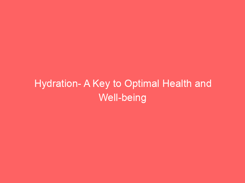 Hydration- A Key to Optimal Health and Well-being