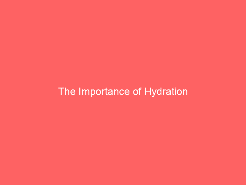 The Importance of Hydration